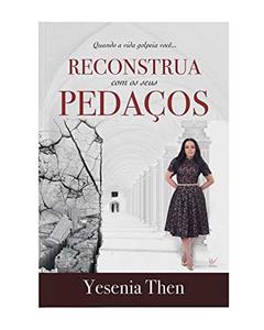Reconstrua com os Seus Pedaços: Quando a Vida Golpeia Você., do autor Yesenia Then