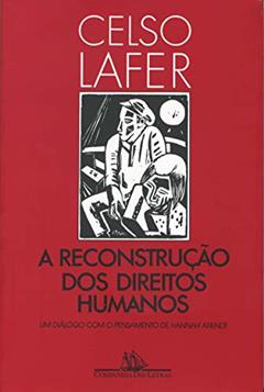 A reconstrução dos direitos humanos: Um diálogo com o pensamento de Hannah Arendt, do autor Celso Lafer