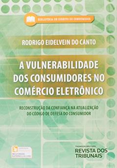 A Vulnerabilidade dos Consumidores no Comércio Eletrônico. Reconstrução da Confiança na Atualização do Código de Defesa do Consumidor, do autor Rodrigo Eidelvein do Canto