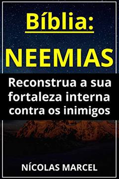 Biblia: Neemias - Reconstrua a sua Fortaleza Interna, do autor Nícolas Marcel