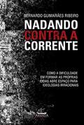 Ler Nadando Contra a Corrente: Como a Dificuldade em Formar as Próprias Idéias Abre Espaço Para Ideologias Irracionais, do autor Bernardo Guimarães Ribeiro Ler Nadando Contra a Corrente: Como a Dificuldade em Formar as Próprias Idéias Abre Espaço Para Ideologias Irracionais, do autor Bernardo Guimarães Ribeiro