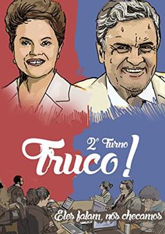 Truco - 2º turno!: O que Aécio Neves e Dilma Rousseff disseram - e esconderam - na campanha de TV (Truco!), do autor Andrea Dip; Bruno Fonseca; Ciro Barros; Giulia Afiune; Jessica Mota; Luciano Onça; Marina Amaral; Maurício Moraes; Natalia Viana