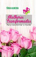 Ler Mulheres transformadas para transformar o mundo, do autor Tânia Almeida Ler Mulheres transformadas para transformar o mundo, do autor Tânia Almeida