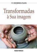 Ler Transformadas À Sua Imagem (Série Descobrindo a Palavra), do autor Regina Franklin