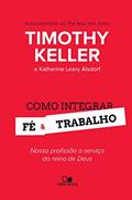 Ler Como integrar fé e trabalho: Nossa profissão a serviço do reino de Deus, do autor Timothy Keller; Katherine Leary Alsdorf Ler Como integrar fé e trabalho: Nossa profissão a serviço do reino de Deus, do autor Timothy Keller; Katherine Leary Alsdorf