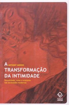 A transformação da intimidade: Sexualidade, amor e erotismo nas sociedades modernas, do autor Anthony Giddens