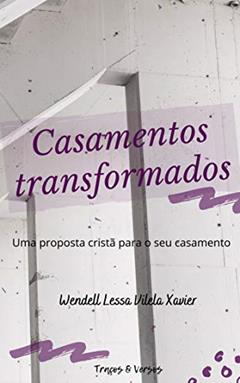 Casamentos transformados: Uma proposta cristã para o seu casamento, do autor Wendell Lessa Vilela Xavier
