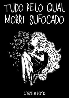 Tudo Pelo Qual Morri Sufocado, do autor Gabriela Lopes
