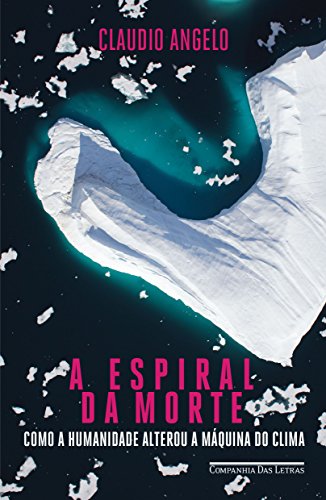 Ler A espiral da morte: Como a humanidade alterou a máquina do clima, do autor Claudio Angelo