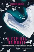 Ler A espiral da morte: Como a humanidade alterou a máquina do clima, do autor Claudio Angelo Ler A espiral da morte: Como a humanidade alterou a máquina do clima, do autor Claudio Angelo