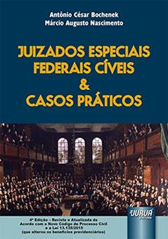 Juizados Especiais Federais Cíveis & Casos Práticos - Edição Revista e Atualizada de Acordo com o Novo CPC e a Lei 13.135/2015 (que alterou os benefícios previdenciários), do autor Antônio César Bochenek e Márcio Augusto Nascimento