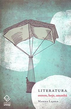 Literatura: ontem, hoje, amanhã: Ontem, hoje, amanhã, do autor Marisa Lajolo