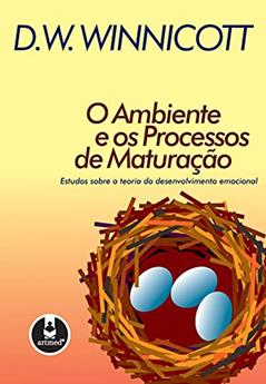 O Ambiente e os Processos de Maturação: Estudos Sobre a Teoria do Desenvolvimento Emocional, do autor Donald W. Winnicott