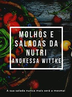 Saladas e Molhos da Nutri Andressa Wittke: A sua salada nunca mais será a mesma!, do autor Andressa Wittke