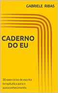 Ler Caderno do Eu: 30 exercícios de escrita terapêutica para o autoconhecimento, do autor Gabriele Ribas Ler Caderno do Eu: 30 exercícios de escrita terapêutica para o autoconhecimento, do autor Gabriele Ribas