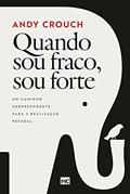 Ler Quando sou fraco, sou forte: Um caminho surpreendente para a realização pessoal, do autor Andy Crouch Ler Quando sou fraco, sou forte: Um caminho surpreendente para a realização pessoal, do autor Andy Crouch