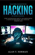 Ler Guia Para Iniciantes Em Hacking de Computadores: Como Hackear Redes Sem Fio, Segurança Básica E Testes De Penetração, Kali Linux, Seu Primeiro Hack, do autor Alan T. Norman Ler Guia Para Iniciantes Em Hacking de Computadores: Como Hackear Redes Sem Fio, Segurança Básica E Testes De Penetração, Kali Linux, Seu Primeiro Hack, do autor Alan T. Norman