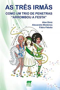 As três irmãs: Como um trio de penetras "arrombou a festa", do autor Alan Diniz; Alexandre Medeiros; Fábio Fabato