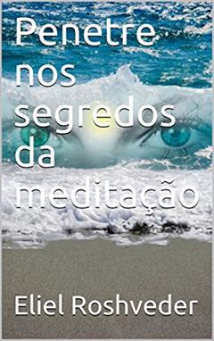 Penetre nos segredos da meditação, do autor Eliel Roshveder