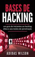 Ler Bases de Hacking: um guia de iniciantes ao hacking ético e aos testes de penetração, do autor Adidas Wilson