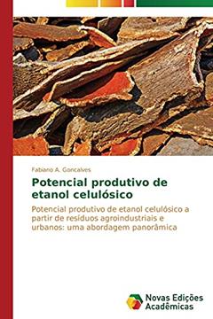 Potencial Produtivo de Etanol Celulosico: Potencial produtivo de etanol celulósico a partir de resíduos agroindustriais e urbanos: uma abordagem panorâmica, do autor A. Goncalves Fabiano