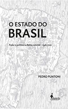 O Estado do Brasil: Poder e Política na Bahia Colonial - 1548-1700, do autor Pedro Puntoni