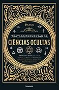Ler Tratado Elementar de Ciências Ocultas: a Sabedoria Desvelada Sobre as Teorias e os Símbolos Usados Pelos Antigos Alquimistas, Astrólogos, Maçons e Cabalistas, do autor Papus