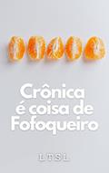 Ler Crônica é coisa de Fofoqueiro, do autor Lucas Tadeu dos Santos Lopes; Lucas Lopes Ler Crônica é coisa de Fofoqueiro, do autor Lucas Tadeu dos Santos Lopes; Lucas Lopes