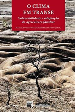 O Clima em Transe. Vulnerabilidade e Adaptação da Agricultura Familiar, do autor Marcel Bursztyn