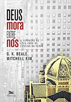 Deus mora entre nós: A expansão do Éden para os confins da Terra, do autor Greg K. Beale; Mitchell Kim