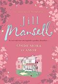Ler Onde mora o amor, do autor Jill Mansell Ler Onde mora o amor, do autor Jill Mansell