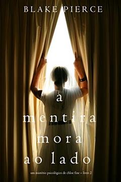 A mentira mora ao lado (Um mistério psicológico de Chloe Fine - Livro 2), do autor Blake Pierce