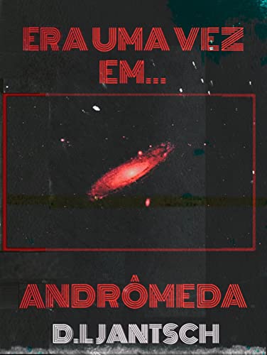 Ler Era Uma Vez Em Andrômeda, do autor D.L Jantsch Ler Era Uma Vez Em Andrômeda, do autor D.L Jantsch