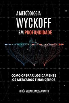 A Metodologia Wyckoff em Profundidade: Como operar lógicamente os mercados financeiros (Curso de Trading e Investimento: Análise Técnica Avançada Livro 2), do autor Rubén Villahermosa