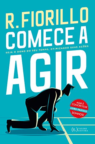 Comece a Agir. Seja o Dono do Seu Tempo, Otimizando Suas Ações, do autor Ricardo Fiorillo