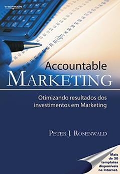 Accountable marketing: Otimizando resultados dos investimentos em Marketing, do autor Peter Rosanwald