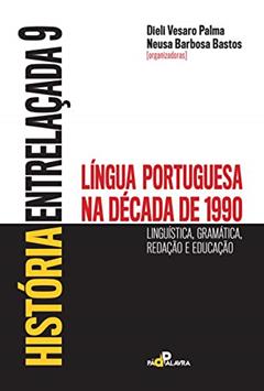 História entrelaçada 9: Língua portuguesa na década de 1990: linguística, gramática, redação e educação, do autor Dieli Vesaro Palva; Neusa Barbosa Bastos