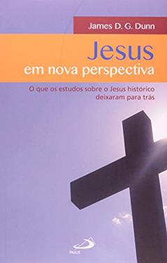 Jesus em Nova Perspectiva: o que os Estudos Sobre o Jesus Histórico Deixaram Para Trás, do autor James D. G. Dunn