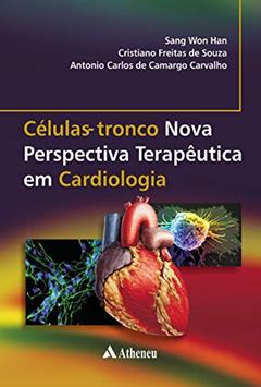 Células-tronco - Nova Perspectiva Terapêutica em Cardiologia, do autor Antonio Carlos de Camargo Carvalho; Cristiano Freitas De Souza; Sang Won Han