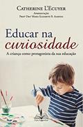 Ler Educar na curiosidade: A criança como protagonista da sua educação, do autor Catherine Lecuyer