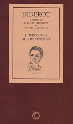 Diderot: Obras VI - O Enciclopedista [1]: História da Filosofia I: 6, do autor J. Guinsburg; Roberto Romano; Denis Diderot