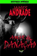 Ler AMOR DE DANAÇÃO (HISTÓRIAS SOMBRIAS), do autor JAMES ANDRADE