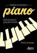 Ler Formação do Professor de Piano: Ensino de Piano em Grupo para Iniciantes, do autor Patrícia Furst Santiago