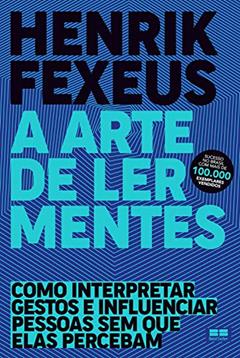 A arte de ler mentes: Como interpretar gestos e influenciar pessoas sem que elas percebam, do autor Henrik Fexeus