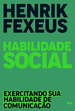 Habilidade social: Exercitando sua habilidade de comunicação, do autor Henrik Fexeus
