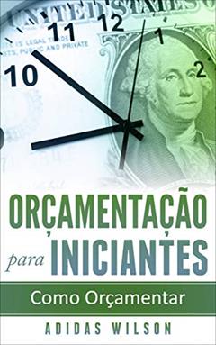 Orçamentação para Iniciantes: Como Orçamentar, do autor Adidas Wilson