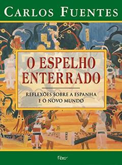 O Espelho Enterrado. Reflexãoes Sobre A Espanha E O Novo Mundo, do autor Carlos Fuentes