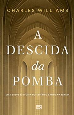 A descida da pomba: Uma breve história do Espírito Santo na igreja, do autor Charles Williams
