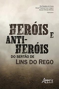 Heróis e Anti-Heróis do Sertão de Lins do Rego, do autor David Vinnícius Lira Campos; Elri Bandeira de Sousa; Amauri Morais Oliveira