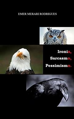 Ironia, Sarcasmo, Pessimismo., do autor Emer Merari Rodrigues